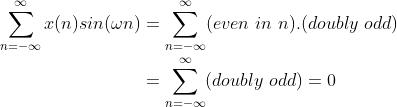 \\ \sum_{n=-\infty}^{\infty} x(n)sin(\omega n) = \sum_{n=-\infty}^{\infty}(even \ in \ n).(doubly \ odd) \\ \\ \indent \indent \indent \indent \indent\ = \sum_{n=-\infty}^{\infty}(doubly \ odd) = 0